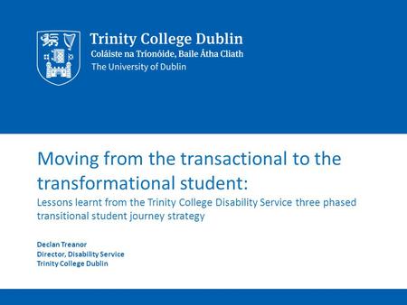 Moving from the transactional to the transformational student: Lessons learnt from the Trinity College Disability Service three phased transitional student.