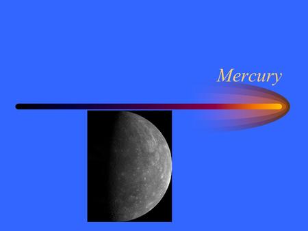 Mercury. Mercury’s Orbit Mercury has a short year. –88 Earth days = 1/4 Earth year –0.4 AU from the Sun This is predictable from Kepler’s third law. –The.