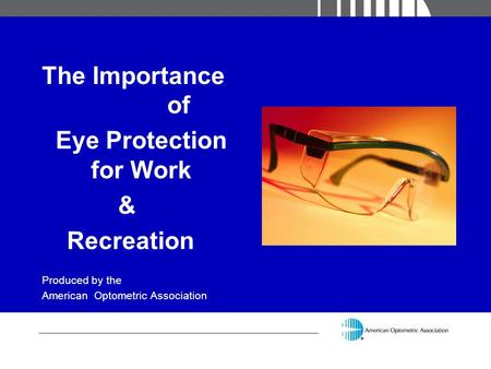 The Importance of Eye Protection for Work & Recreation Produced by the American Optometric Association.