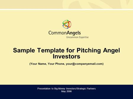 Sample Template for Pitching Angel Investors (Your Name, Your Phone, Presentation to Big Money Investors/Strategic Partners May.