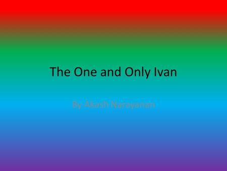 The One and Only Ivan By Akash Narayanan.