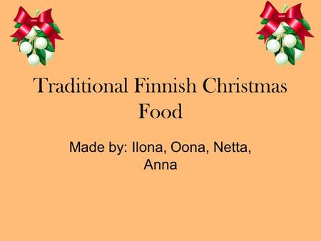 Traditional Finnish Christmas Food Made by: Ilona, Oona, Netta, Anna.