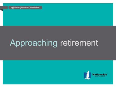 Approaching retirement presentation Approaching retirement.