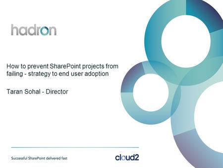 How to prevent SharePoint projects from failing - strategy to end user adoption Taran Sohal - Director.