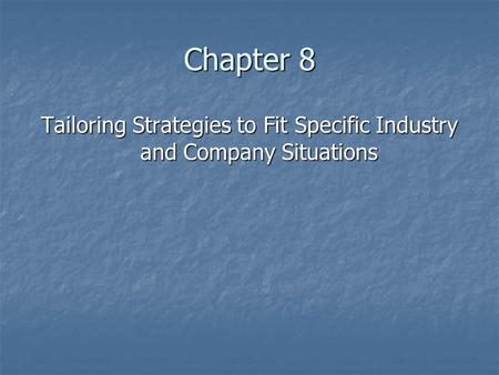 Chapter 8 Tailoring Strategies to Fit Specific Industry and Company Situations.