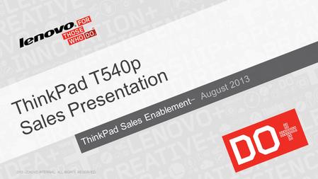 ThinkPad Sales Enablement− August 2013 ThinkPad T540p Sales Presentation 2013 LENOVO INTERNAL. ALL RIGHTS RESERVED.
