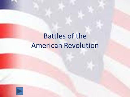 Battles of the American Revolution. Buttons This button will move you to the next slide. This button will move you to the previous slide. This button.
