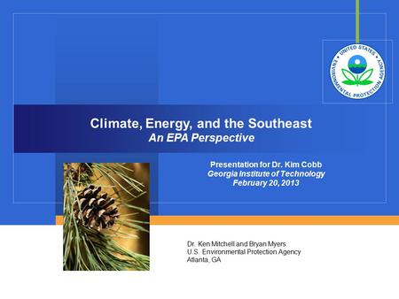 Presentation for Dr. Kim Cobb Georgia Institute of Technology February 20, 2013 Climate, Energy, and the Southeast An EPA Perspective Dr. Ken Mitchell.