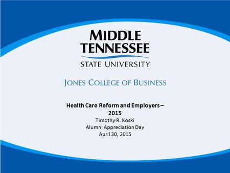 Health Care Reform and Employers – 2015 Timothy R. Koski Alumni Appreciation Day April 30, 2015.