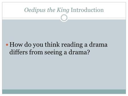 Oedipus the King Introduction How do you think reading a drama differs from seeing a drama?