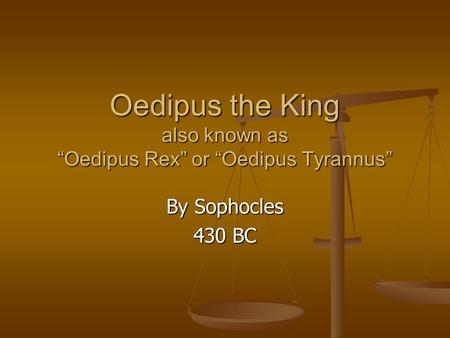 Oedipus the King also known as “Oedipus Rex” or “Oedipus Tyrannus”