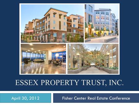 April 30, 2012Fisher Center Real Estate Conference ESSEX PROPERTY TRUST, INC.
