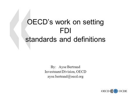 1 OECD’s work on setting FDI standards and definitions By: Ayse Bertrand Investment Division, OECD