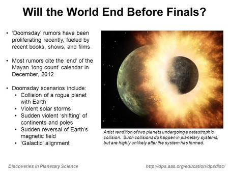 Discoveries in Planetary Sciencehttp://dps.aas.org/education/dpsdisc/ Will the World End Before Finals? ‘Doomsday’ rumors have been proliferating recently,