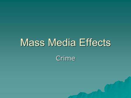 Mass Media Effects Crime. Consequences of Media Reporting  The media concentrates on sensational or newsworthy crimes such as street fighting, murder.