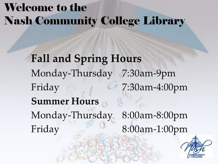 Fall and Spring Hours Monday-Thursday7:30am-9pm Friday7:30am-4:00pm Summer Hours Monday-Thursday 8:00am-8:00pm Friday8:00am-1:00pm Welcome to the Nash.