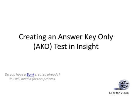 Creating an Answer Key Only (AKO) Test in Insight Do you have a Bank created already? You will need it for this process.Bank Click for Video.