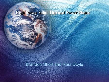 High Power Solar Thermal Power Plants Brandon Short and Raul Doyle.