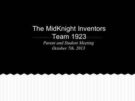 The MidKnight Inventors Team 1923 Parent and Student Meeting October 7th, 2013.