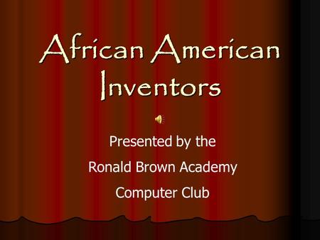 African American Inventors Presented by the Ronald Brown Academy Computer Club.