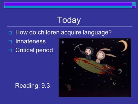 Today How do children acquire language? Innateness Critical period