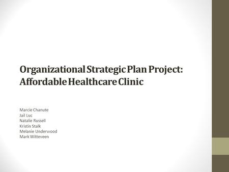 Organizational Strategic Plan Project: Affordable Healthcare Clinic Marcie Chanute Jail Luc Natalie Russell Kristin Stalk Melanie Underwood Mark Witteveen.