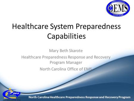 North Carolina Healthcare Preparedness Response and Recovery Program Healthcare System Preparedness Capabilities Mary Beth Skarote Healthcare Preparedness.