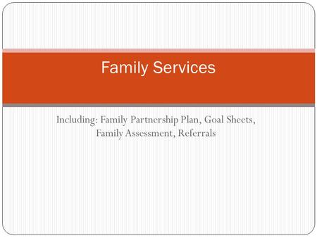 Family Services Including: Family Partnership Plan, Goal Sheets, Family Assessment, Referrals.