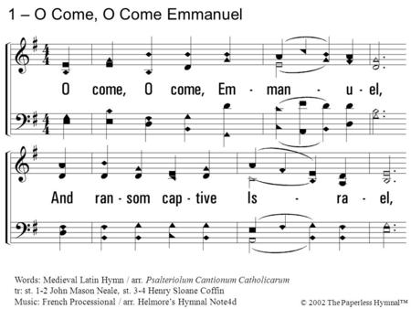 1. O come, O come, Emmanuel, And ransom captive Israel, That mourns in lonely exile here, Until the Son of God appear. 1 – O Come, O Come Emmanuel Words: