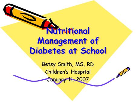 Nutritional Management of Diabetes at School Betsy Smith, MS, RD Children’s Hospital January 11, 2007.