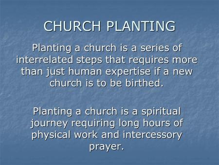 CHURCH PLANTING Planting a church is a series of interrelated steps that requires more than just human expertise if a new church is to be birthed. Planting.
