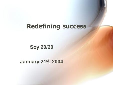 Redefining success Soy 20/20 January 21 st, 2004.
