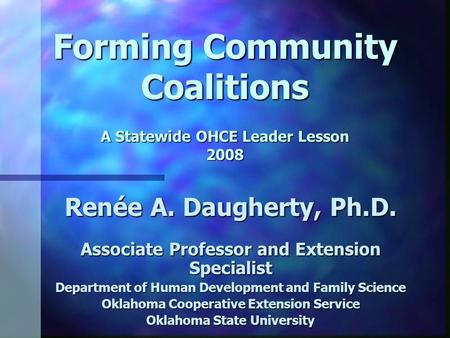Forming Community Coalitions A Statewide OHCE Leader Lesson 2008 Renée A. Daugherty, Ph.D. Associate Professor and Extension Specialist Department of Human.