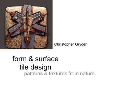 Form & surface tile design patterns & textures from nature Christopher Gryder.