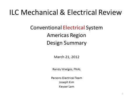 ILC Mechanical & Electrical Review Conventional Electrical System Americas Region Design Summary March 21, 2012 Randy Wielgos, FNAL Parsons Electrical.