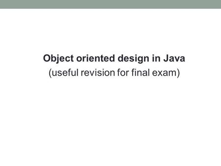 Object oriented design in Java (useful revision for final exam)