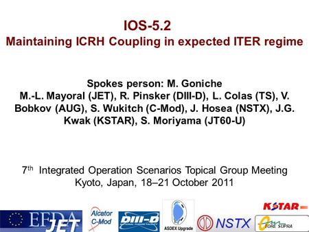 IOS-5.2 Maintaining ICRH Coupling in expected ITER regime Spokes person: M. Goniche M.-L. Mayoral (JET), R. Pinsker (DIII-D), L. Colas (TS), V. Bobkov.