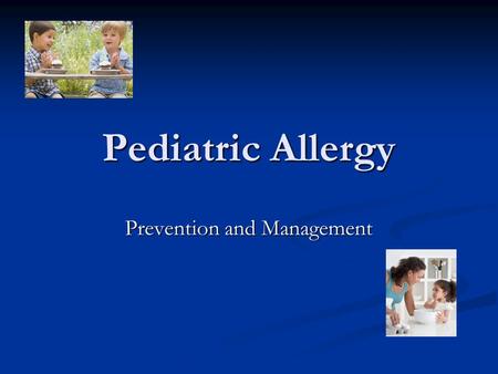 Pediatric Allergy Prevention and Management. Change in Direction During the Past Three Years Understanding of the importance of immunological sensitization.