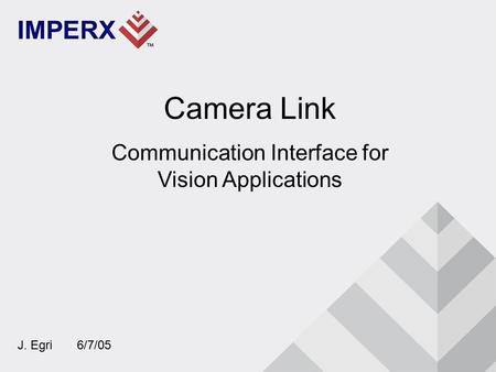 Camera Link Communication Interface for Vision Applications J. Egri 6/7/05.