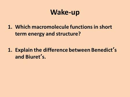 Wake-up Which macromolecule functions in short term energy and structure? Explain the difference between Benedict’s and Biuret’s.