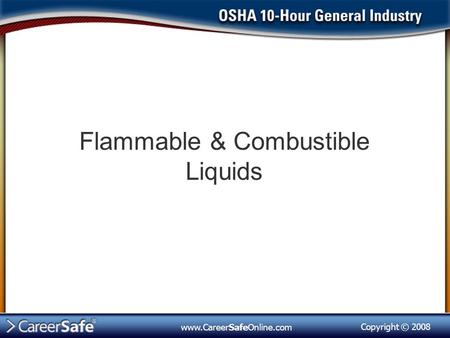 Copyright © 2008 www.CareerSafeOnline.com Flammable & Combustible Liquids.