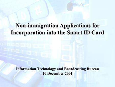 Non-immigration Applications for Incorporation into the Smart ID Card Information Technology and Broadcasting Bureau 20 December 2001.
