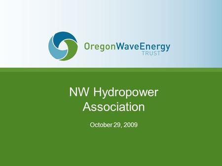 NW Hydropower Association October 29, 2009. Wave Energy Density Annual average wave energy flux per unit width of wave crest (kilowatts per m)