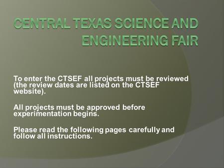 To enter the CTSEF all projects must be reviewed (the review dates are listed on the CTSEF website). All projects must be approved before experimentation.