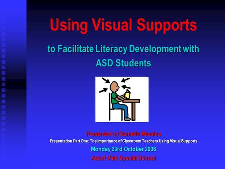 Using Visual Supports to Facilitate Literacy Development with ASD Students Presented by Danielle Messina Presentation Part One: The Importance of Classroom.