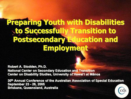 Preparing Youth with Disabilities to Successfully Transition to Postsecondary Education and Employment Robert A. Stodden, Ph.D. National Center on Secondary.