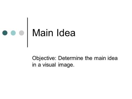 Objective: Determine the main idea in a visual image.