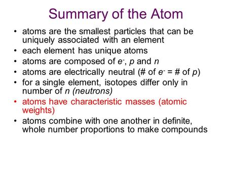 Summary of the Atom atoms are the smallest particles that can be uniquely associated with an element each element has unique atoms atoms are composed of.