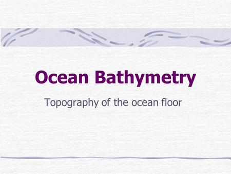 Topography of the ocean floor