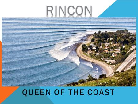 QUEEN OF THE COAST LOCATION Located in Santa Barbara, California Hour and a half north of LA Trestles is about 2.5- 3 hours south. Located on California’s.
